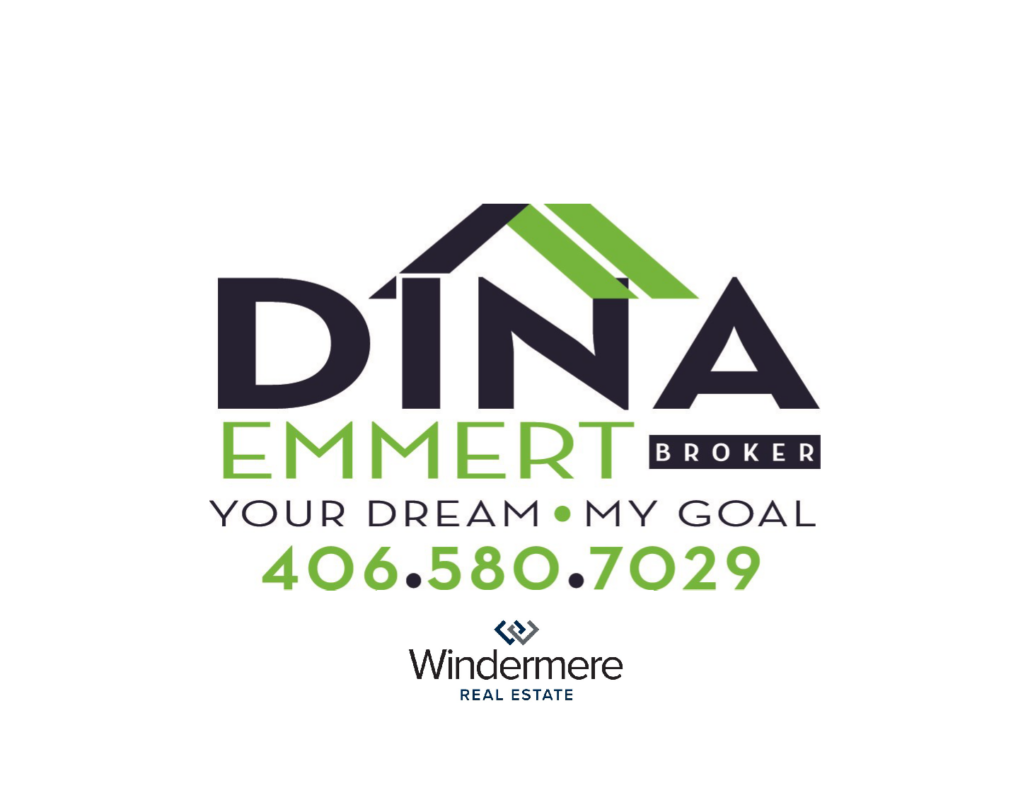 Dina Emmert, Broker: Your Dream, My Goal. 406-580-7029. Windermere Real Estate.