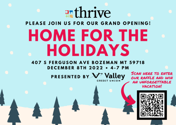 Please join us for our grand opening! Home for the Holidays. 407 S Ferguson Ave Bozeman MT 59718 December 8th 2022 • 4-7 PM. Presented by Valley Credit Union. Scan here to enter our raffle and win an unforgettable vacation!